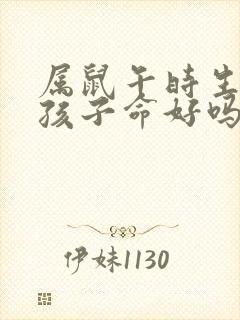 属鼠午时生的女孩子命好吗