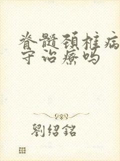 脊髓颈椎病能保守治疗吗封面