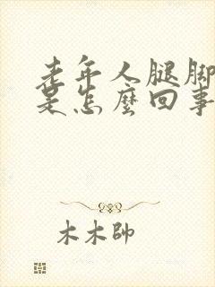 老年人腿脚浮肿是怎么回事