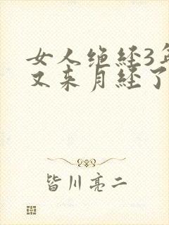 女人绝经3年后又来月经了是好是坏