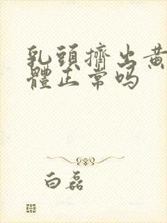 乳头挤出黄色液体正常吗