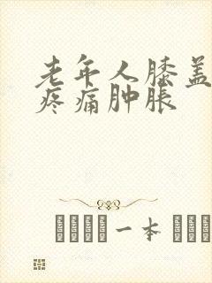 老年人膝盖小腿疼痛肿胀