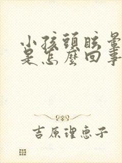 小孩头眩晕呕吐是怎么回事