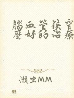 脑血管狭窄有什么好的治疗方法