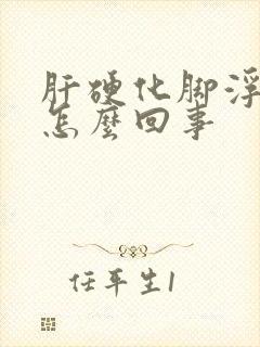 肝硬化脚浮肿是怎么回事