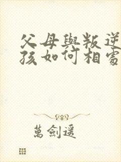 父母与叛逆期小孩如何相处