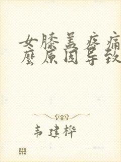 女膝盖疼痛是什么原因导致