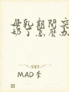 母乳期间突然没奶了怎么办