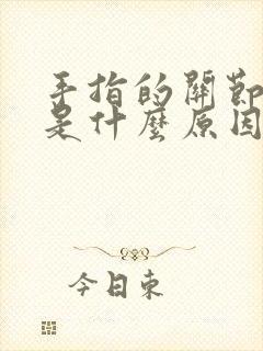 手指的关节肿痛是什么原因