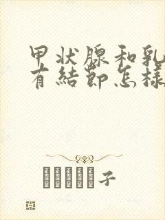 甲状腺和乳腺都有结节怎样消除