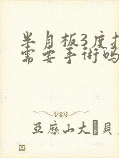 半月板3度损伤需要手术吗