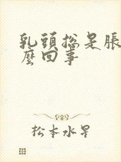 乳头总是胀疼怎么回事