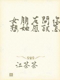 女朋友问你有多想她应该怎么回复