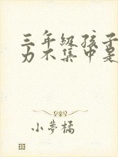 三年级孩子注意力不集中是什么原因