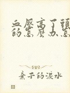 血压高了头晕晕的怎么办怎么解决