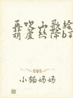 再吹山歌给党听葫芦丝降b调简谱