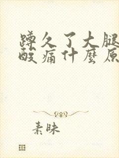 蹲久了大腿肌肉酸痛什么原因