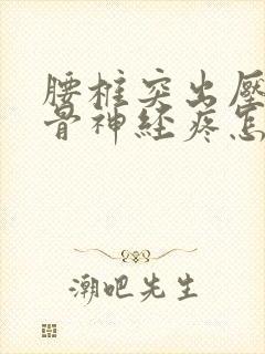 腰椎突出压迫坐骨神经疼怎么办