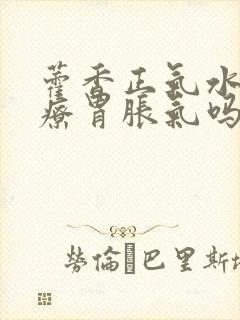 藿香正气水能治疗胃胀气吗