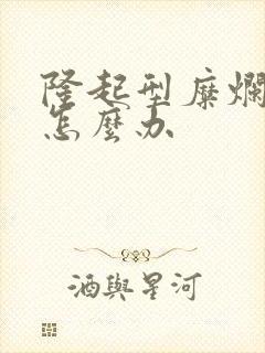 隆起型糜烂胃炎怎么办