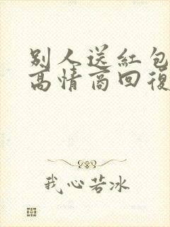 别人送红包如何高情商回复