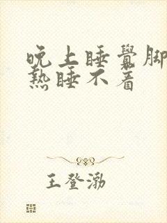 晚上睡觉脚心发热睡不着