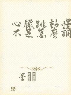 心脏跳动慢供血不足怎么调理封面