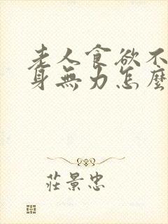 老人食欲不振浑身无力怎么办