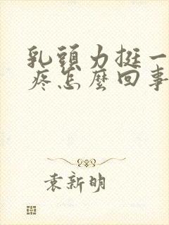 乳头力挺一碰就疼怎么回事?