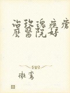 治玫瑰痤疮去什么医院好