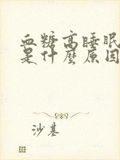 血糖高睡眠不好是什么原因