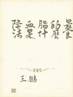 降血脂的最好办法是什么食物