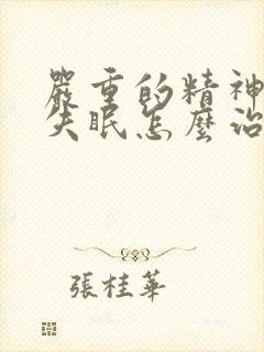 严重的精神衰弱失眠怎么治?