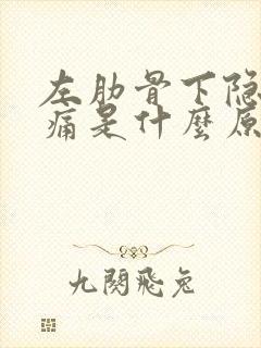 左肋骨下隐隐疼痛是什么原因