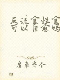 反流食性食管炎可以自愈吗