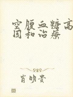 空腹血糖高的原因和治疗