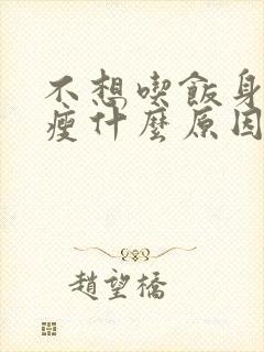 不想吃饭身体消瘦什么原因