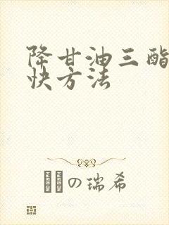 降甘油三酯的最快方法