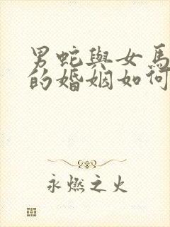 男蛇与女马相配的婚姻如何封面