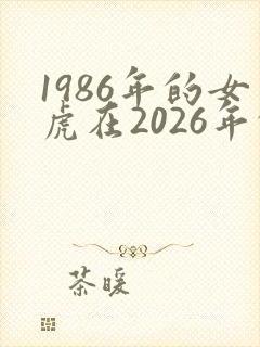 1986年的女虎在2026年的运势怎么样