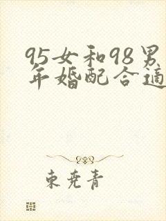 95女和98男年婚配合适吗