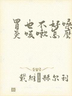 胃也不好嗓子咽炎咳嗽怎么办