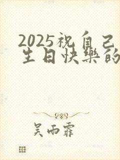 2025祝自己生日快乐的句子发朋友圈封面