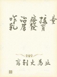 咋治疗孩童过早乳房发育