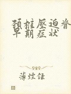 颈椎压迫脊髓的早期症状