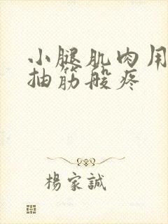 小腿肌肉用力就抽筋般疼