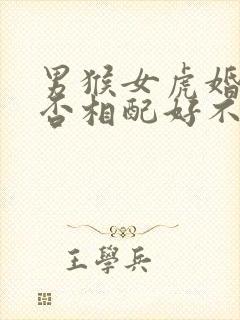 男猴女虎婚姻是否相配好不好