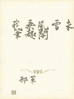 我乘风雪未删减笔趣阁
