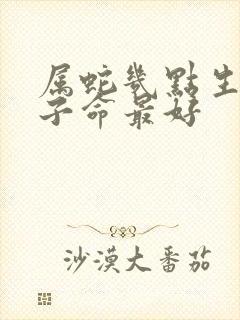 属蛇几点生的孩子命最好