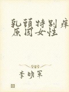 乳头特别痒什么原因女性